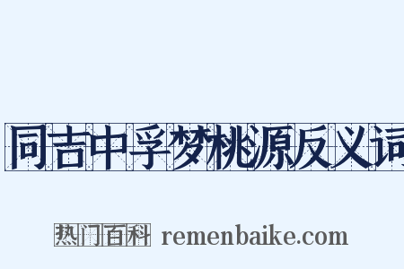 同吉中孚梦桃源反义词是什么意思的图片